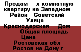 Продам  3-х комнатную квартиру на Западном › Район ­ Советский › Улица ­ 2 Краснодарская  › Дом ­ 149/7 › Общая площадь ­ 60 › Цена ­ 2 600 000 - Ростовская обл., Ростов-на-Дону г. Недвижимость » Квартиры продажа   . Ростовская обл.,Ростов-на-Дону г.